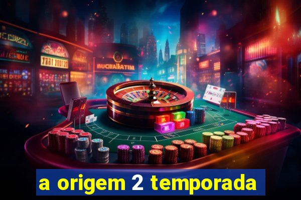 a origem 2 temporada
